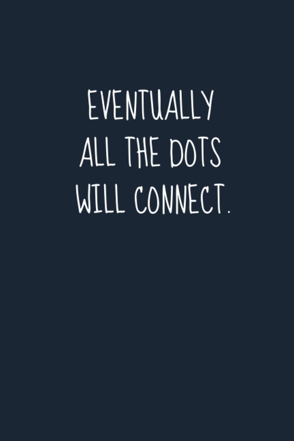 Eventually All The Dots Will Connect.: An Inspiring Notebook Journal To Express Love And Appreciation To Yourself To Special Someone In Your Life ... Daughter Son (6x9 Journal) Blank Lined 120 Pg book