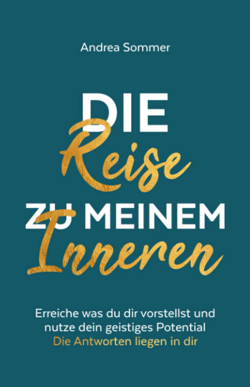 Die Reise zu meinem Inneren: Erreiche was du dir vorstellst und nutze dein geistiges Potential - Die Antworten liegen in dir Business, Finance & Career