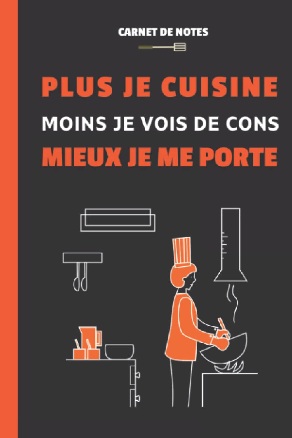 Carnet de notes : Plus je cuisine, moins je vois de cons, mieux je me porte.: Idée cadeau pour cuisinier. Cahier d'humour à offrir pour la fête des pères, fête des mères, anniversaire, Noël... book