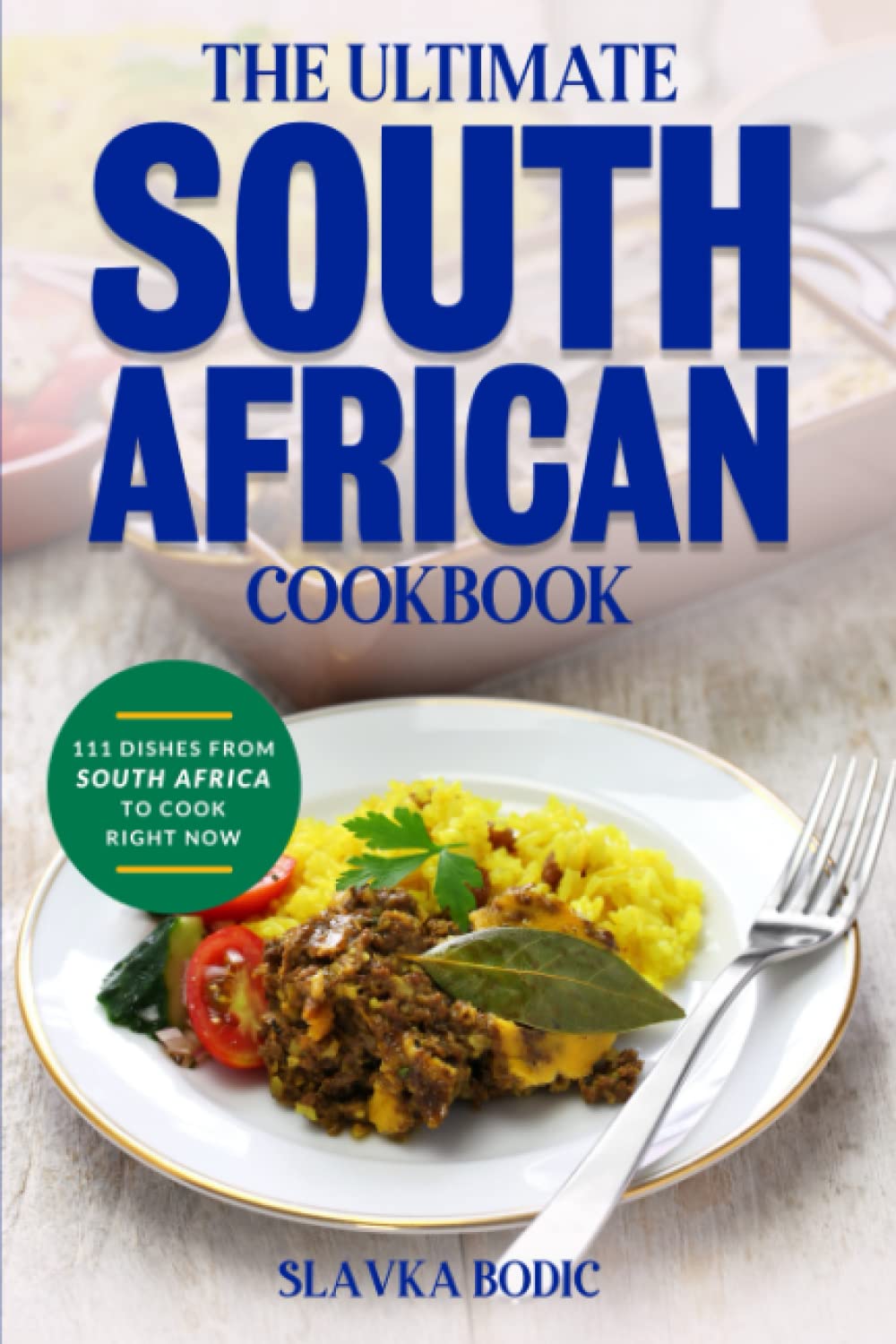 The Ultimate South African Cookbook: 111 Dishes From South Africa To Cook Right Now book