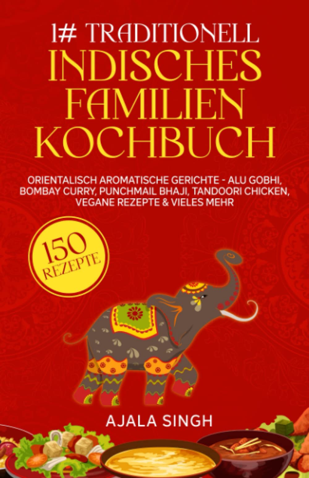 1# Traditionell indisches Familien Kochbuch: Die 150 orientalisch aromatische Gerichte - Alu Gobhi, Bombay Curry, Punchmail Bhaji, Tandoori Chicken, Vegane Rezepte & vieles mehr book