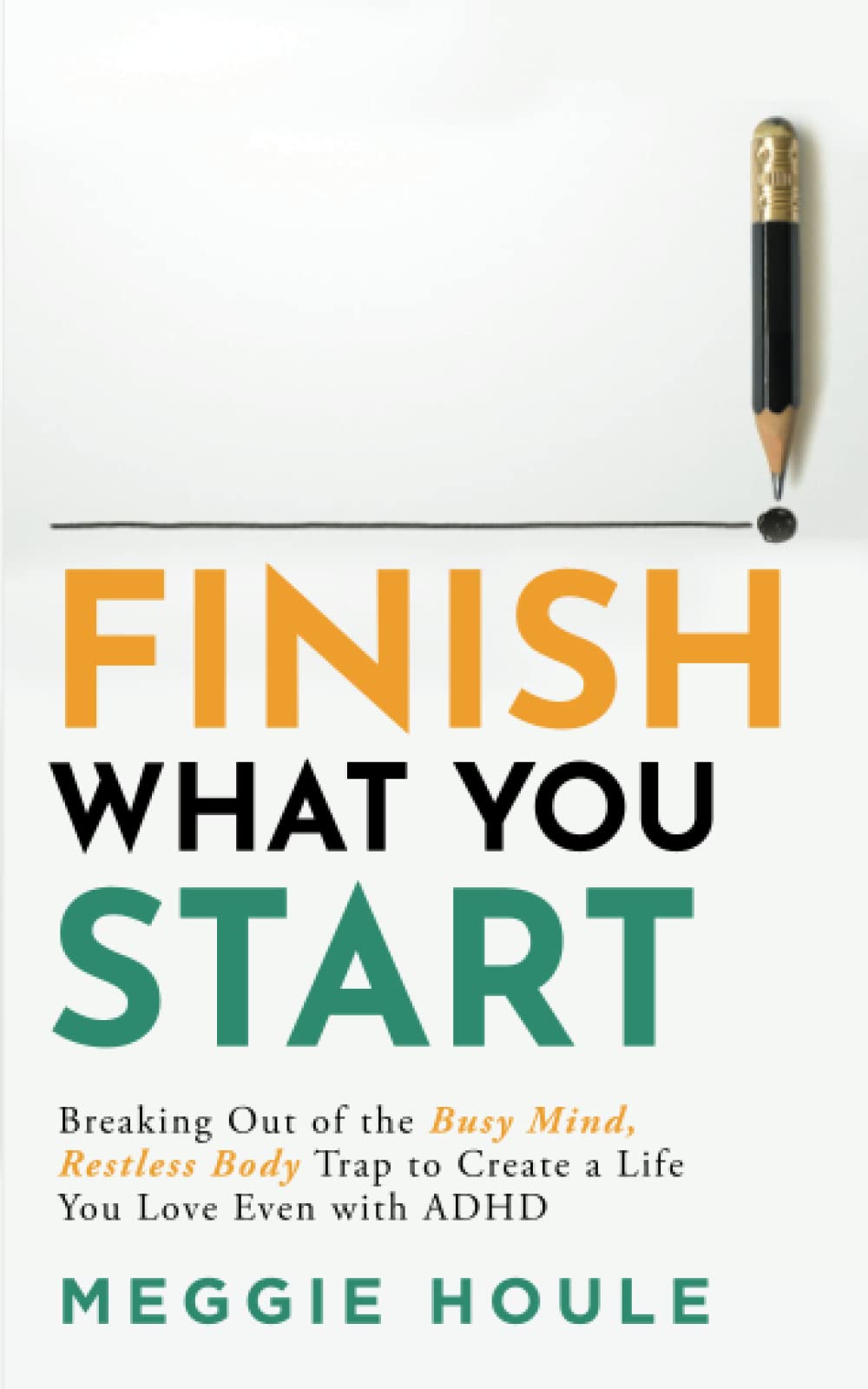Finish What You Start: Breaking out of the ''Busy Mind, Restless Body'' Trap to Create a Life You Love Even with ADHD Law