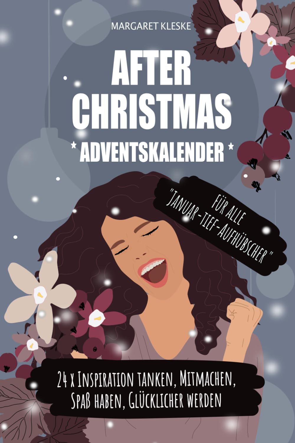 AFTER-CHRISTMAS *ADVENTSKALENDER* FÜR ALLE "JANUAR-TIEF-AUFHÜBSCHER": 24 x INSPIRATION TANKEN, MITMACHEN, SPAß HABEN, GLÜCKLICHER WERDEN Essays & Short Stories