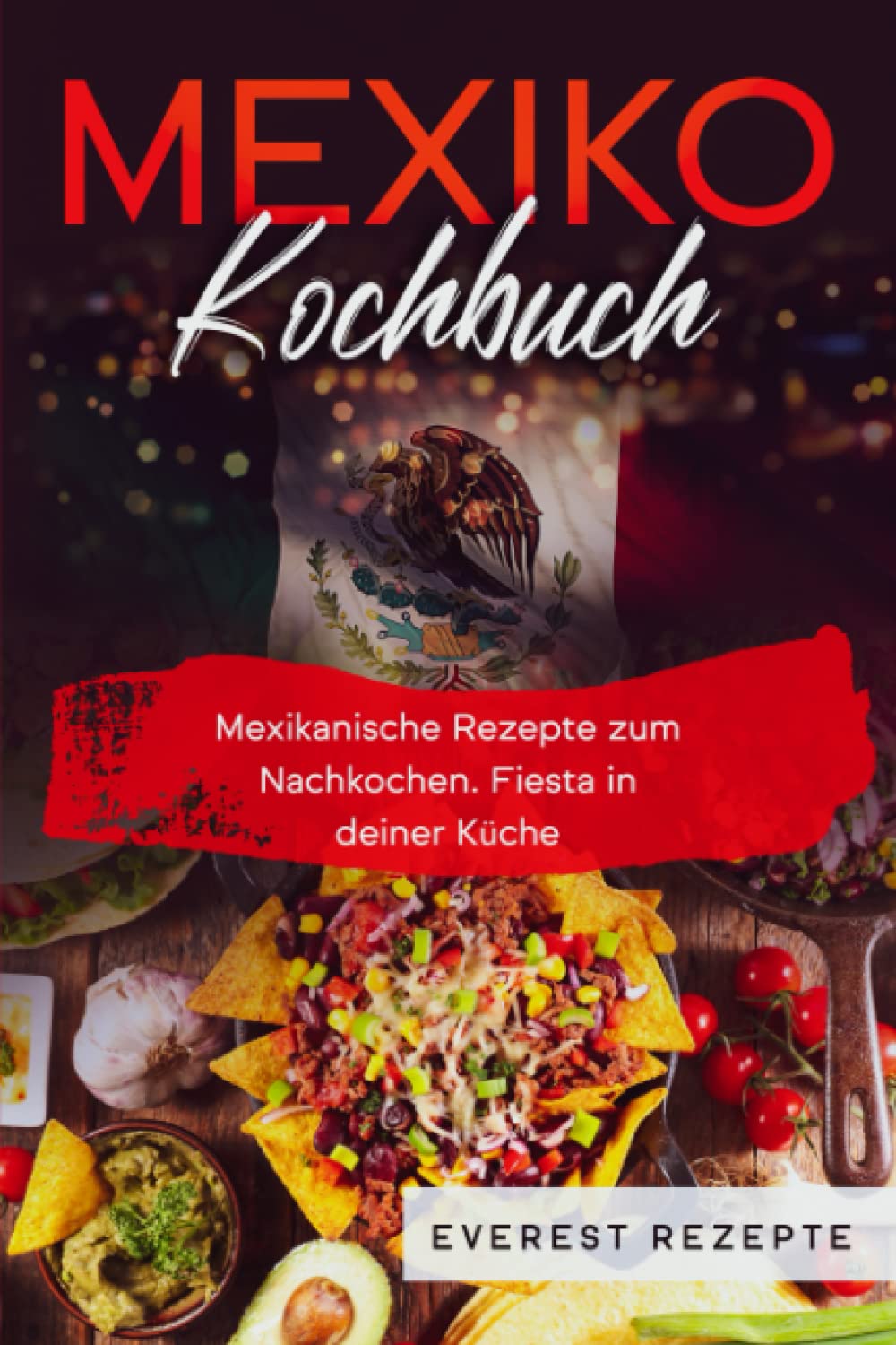 Mexiko Kochbuch: Mexikanische Rezepte zum Nachkochen. Fiesta in deiner Küche! Leisure, Home & Garden