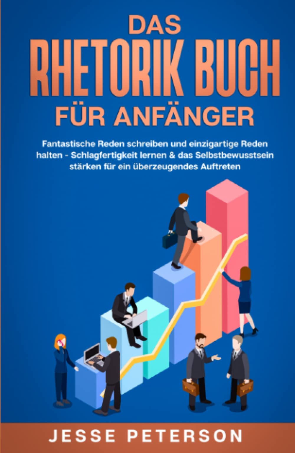 Das Rhetorik Buch für Anfänger: Fantastische Reden schreiben und einzigartige Reden halten - Schlagfertigkeit lernen & das Selbstbewusstsein stärken ... verbessern - Psychologie, Band 1) Business, Finance & Career