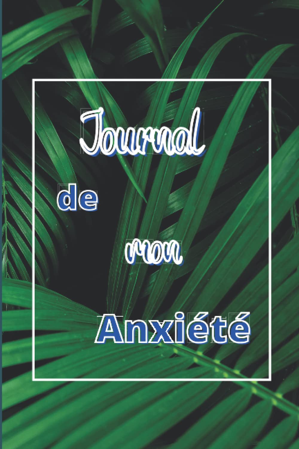 Journal de mon anxiété: Carnet à gérer son anxiété / 6x9 pouces( 15,24 x 22,86 cm) / Suivez votre anxiété dans votre quotidien pour mieux l'appréhender dans chaque situation book