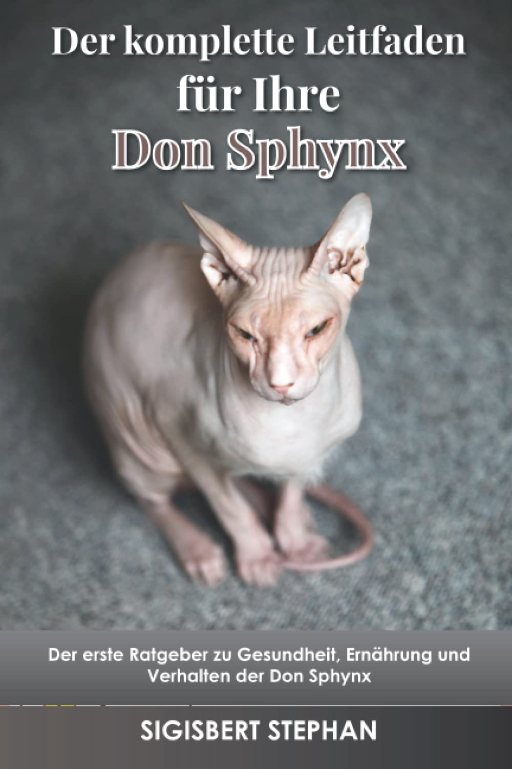 Der komplette Leitfaden für Ihre Don Sphynx: Der erste Ratgeber zu Gesundheit, Ernährung und Verhalten der Don Sphynx Pets