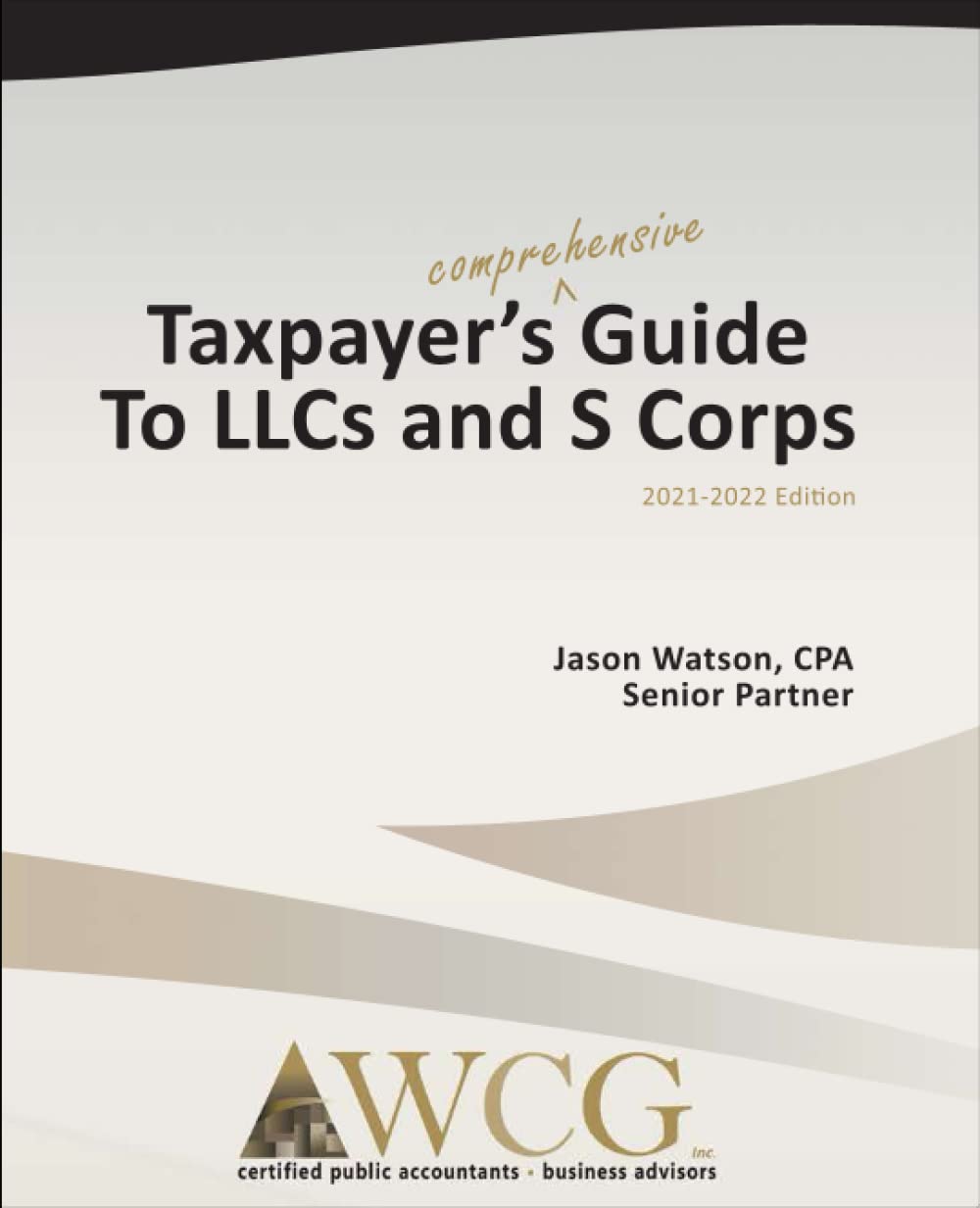 Taxpayer's Comprehensive Guide to LLCs and S Corps: 2021-2022 Edition Business, Finance & Career