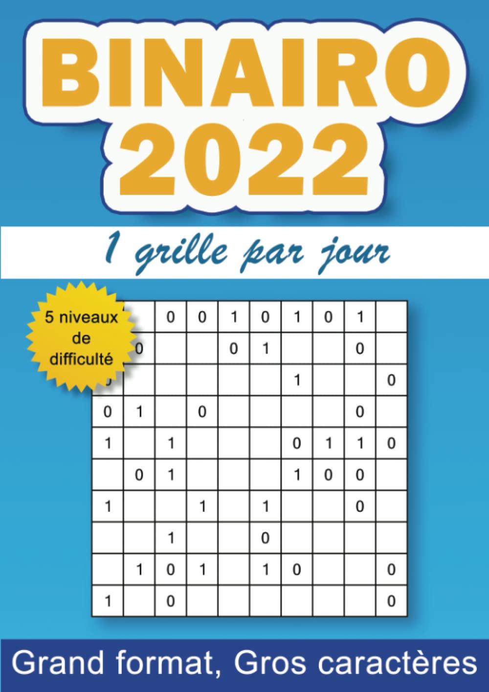 Binairo 2022, 1 grille par jour: 365 grilles de binairo pour adulte pour l'année 2022 - 5 niveaux de difficulté - gros caractères - grand format A4 ... logique 2022, 1 grille par jour pendant 1 an) Leisure & Fun