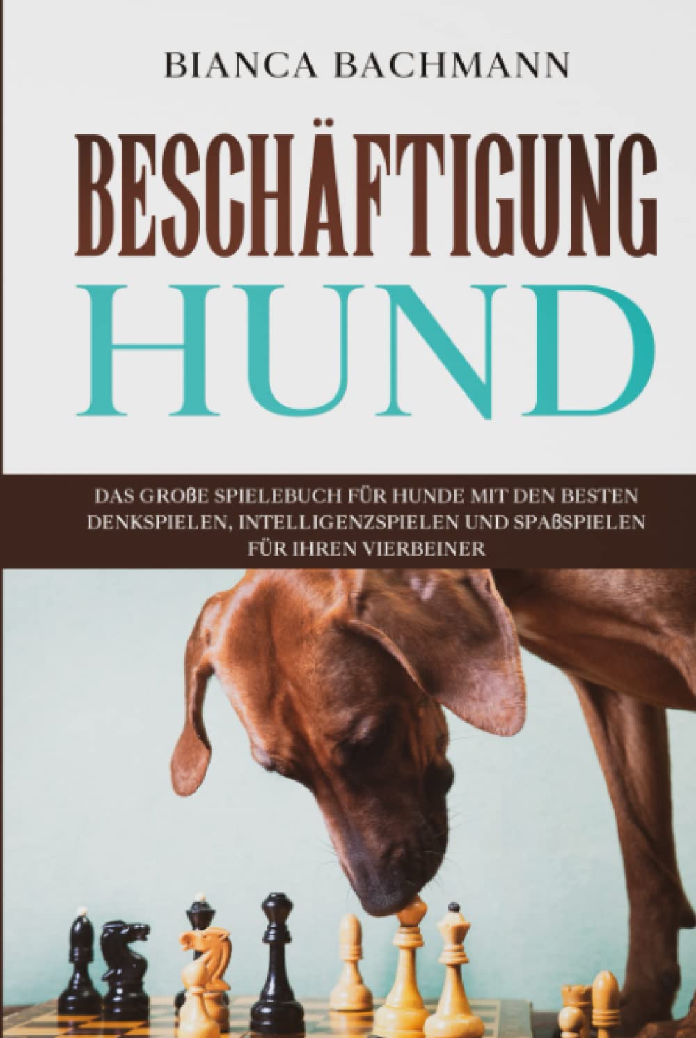 Beschäftigung Hund: Das große Spielebuch für Hunde mit den besten Denkspielen, Intelligenzspielen und Spaßspielen für Ihren Vierbeiner Pets