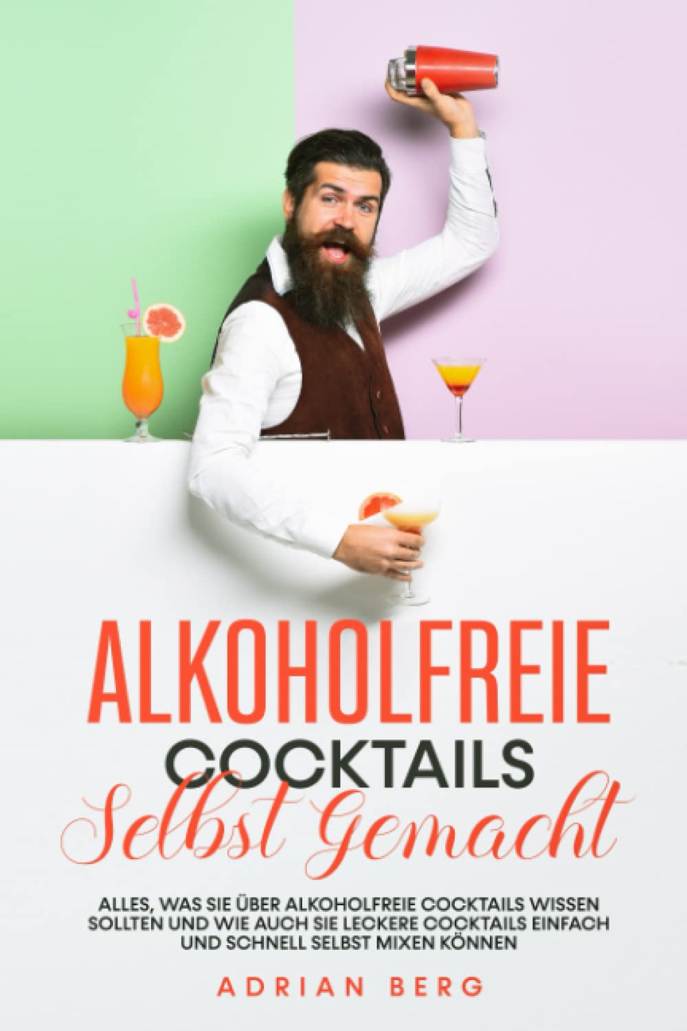 Alkoholfreie Cocktails selbst gemacht: Alles, was Sie über alkoholfreie Cocktails wissen sollten und wie auch Sie leckere Cocktails einfach und schnell selbst mixen können Humour & Satire