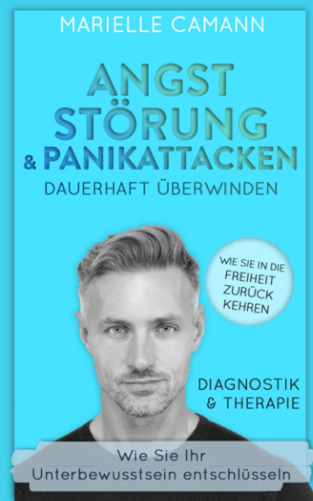 Angststörungen und Panikattacken dauerhaft überwinden: Wie Sie in die Freiheit zurückkehren und Ihr Unterbewusstsein entschlüsseln. Diagnostik und Therapie Philosophy