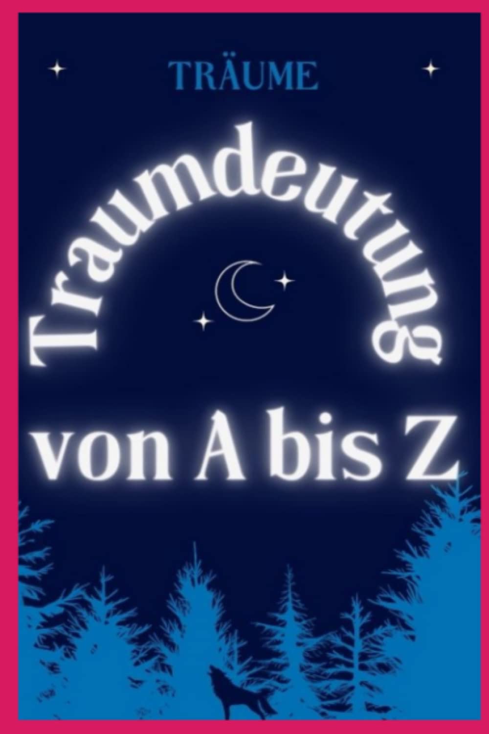 Traumdeutung von A bis Z: Der Traum und seine Deutung, die Wissenschaft der Träume, helfen dem Träumer, sich selbst zu erkennen und seine Wünsche und Ängste zu entdecken, Handbuch für Färbermeister Psychology