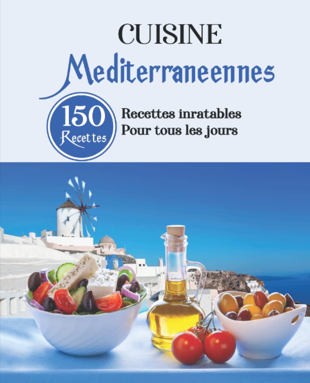 Cuisine Méditerranéennes: 150 Recettes inratables pour tous les jours Health, Nutrition & Fitness