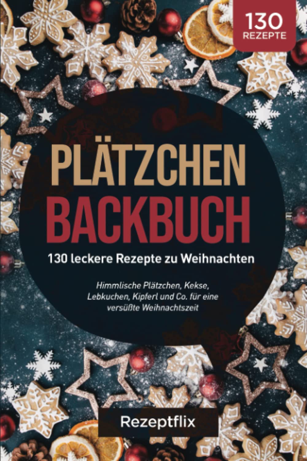 Plätzchen Backbuch: 130 leckere Rezepte zu Weihnachten: Himmlische Plätzchen, Kekse, Lebkuchen, Kipferl und Co. für eine versüßte Weihnachtszeit Natural Sciences