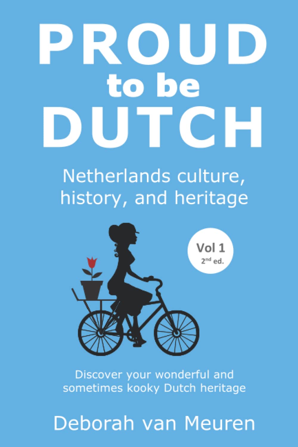 Proud to be Dutch: Netherlands culture, history, and heritage - Volume 1 Politics & History
