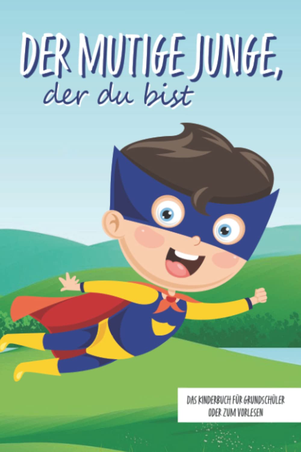 Der mutige Junge, der du bist - Das Kinderbuch für Grundschüler oder zum Vorlesen: Inspirierende Geschichten über Mut, Selbstvertrauen und innerer Stärke (Mutmachgeschichten) Superheroes