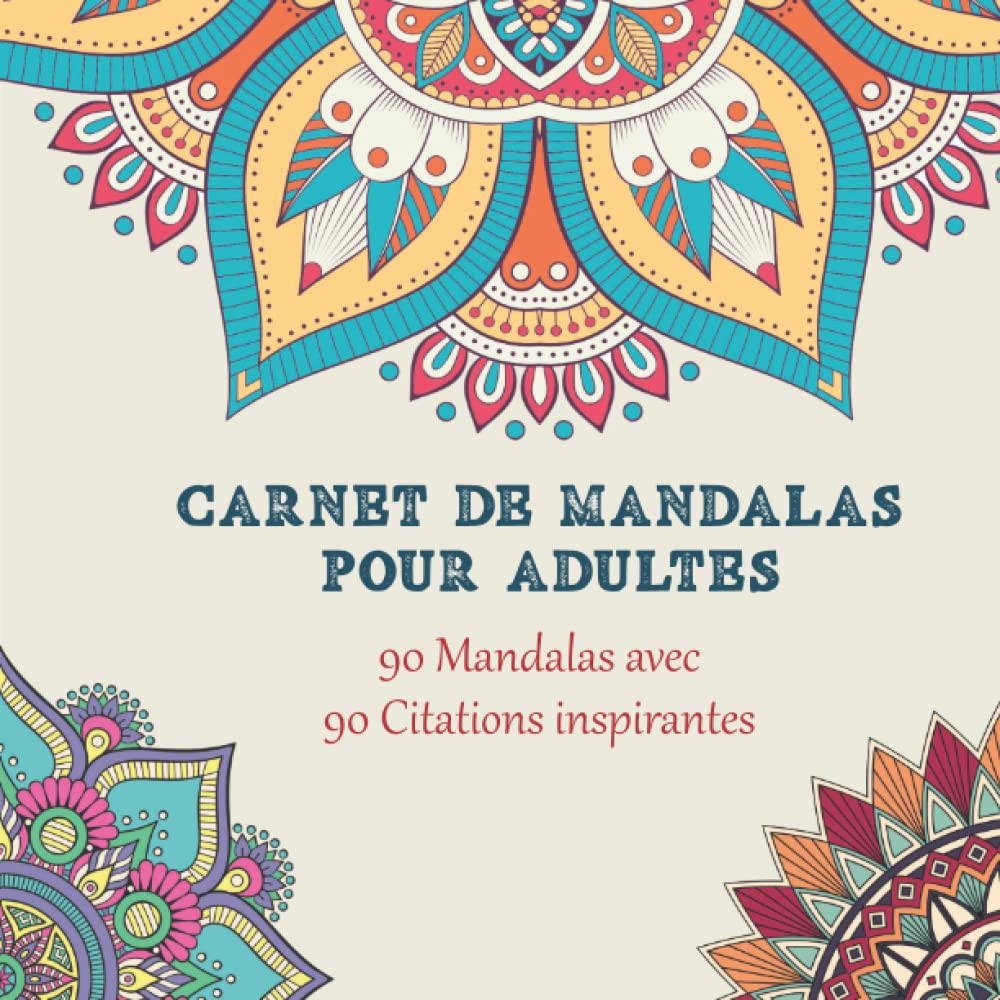 Carnet de Mandalas pour Adultes: Livre de Coloriage pour Adultes qui contient 90 Magnifiques Mandalas et 90 Citations Inspirantes pour évacuer le ... et se reconnecter à soi en coloriant. book