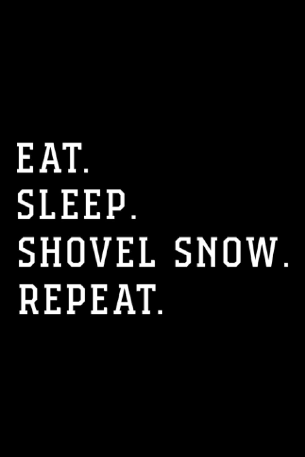 Weather Log Book - Eat Sleep Shovel Snow Repeat Funny Snow Clearing Shoveling Graphic: Shovel Snow, Notebook journal To Keep Record Of Date, ... Humidity, Clouds, Time, Isobars, Wind … Addit Geology & Geography