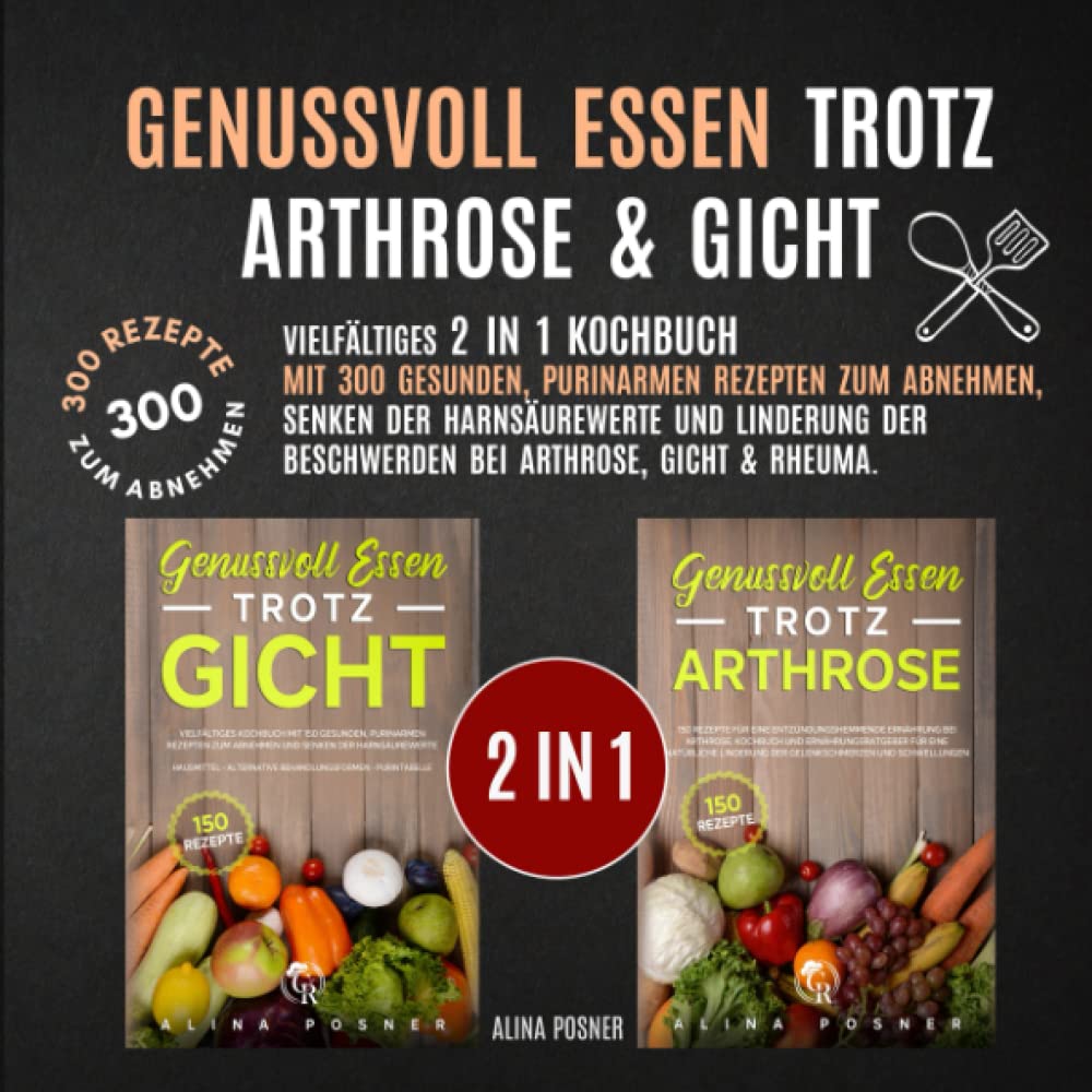 Genussvoll Essen trotz Arthrose & Gicht: Vielfältiges 2 in 1 Kochbuch mit 300 gesunden Rezepten zum Abnehmen, Senken der Harnsäurewerte und Linderung ... alternative Behandlungsformen - Purintabelle Health, Nutrition & Fitness