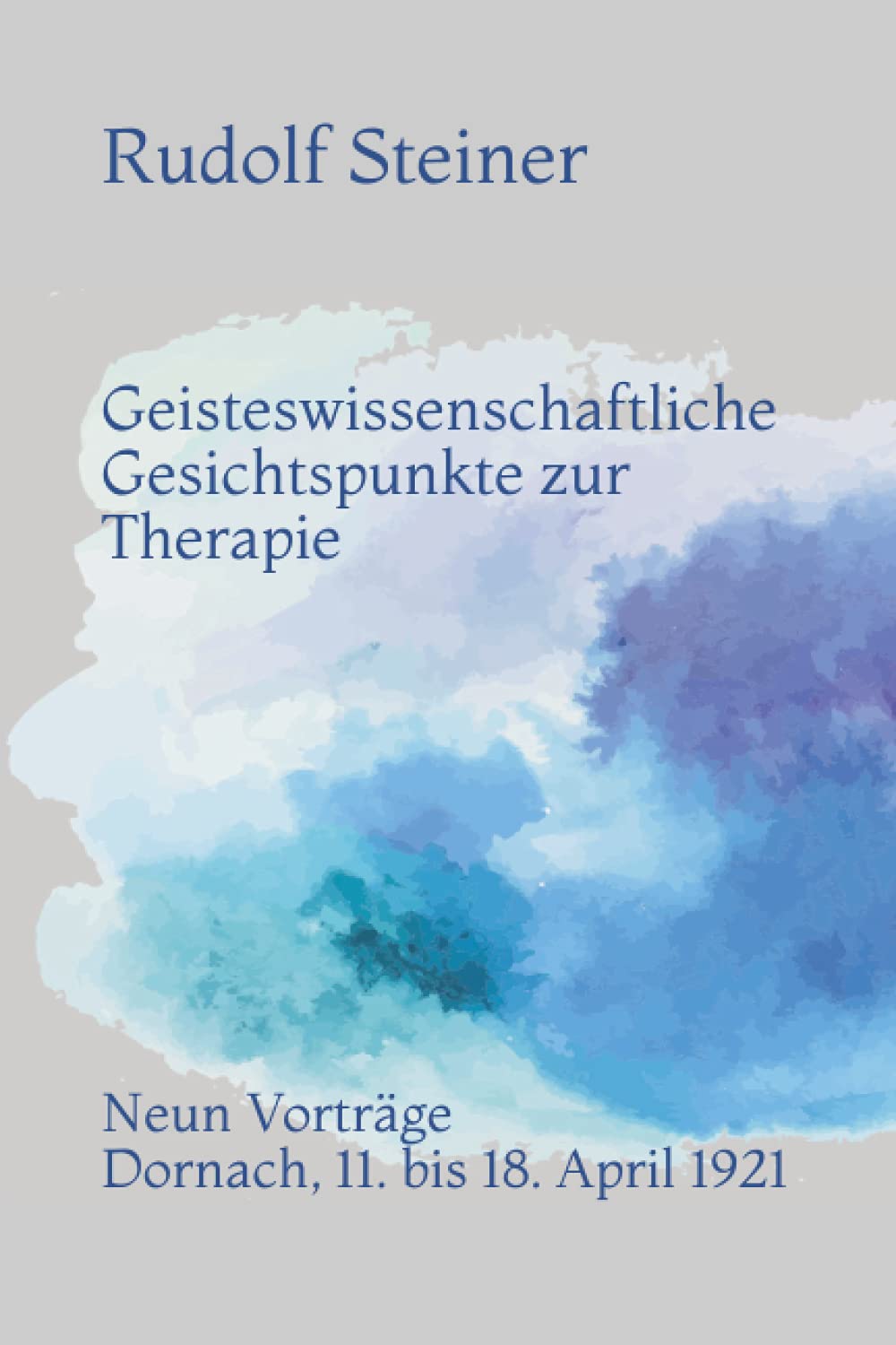 Geisteswissenschaftliche Gesichtspunkte zur Therapie: Neun Vorträge vor Ärzten und Medizinstudierenden; Dornach, 11. bis 18. April 1921 Medicine