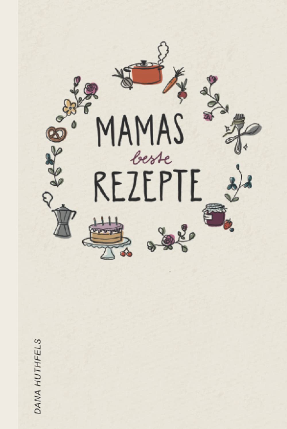 Mamas beste Rezepte: Leeres Rezeptheft für Mamas Tipps und Tricks | Rezepte zum Backen, Kochen und Braten festhalten | Kochbuch mit viel Platz für eigene Ideen Cooking & Enjoying