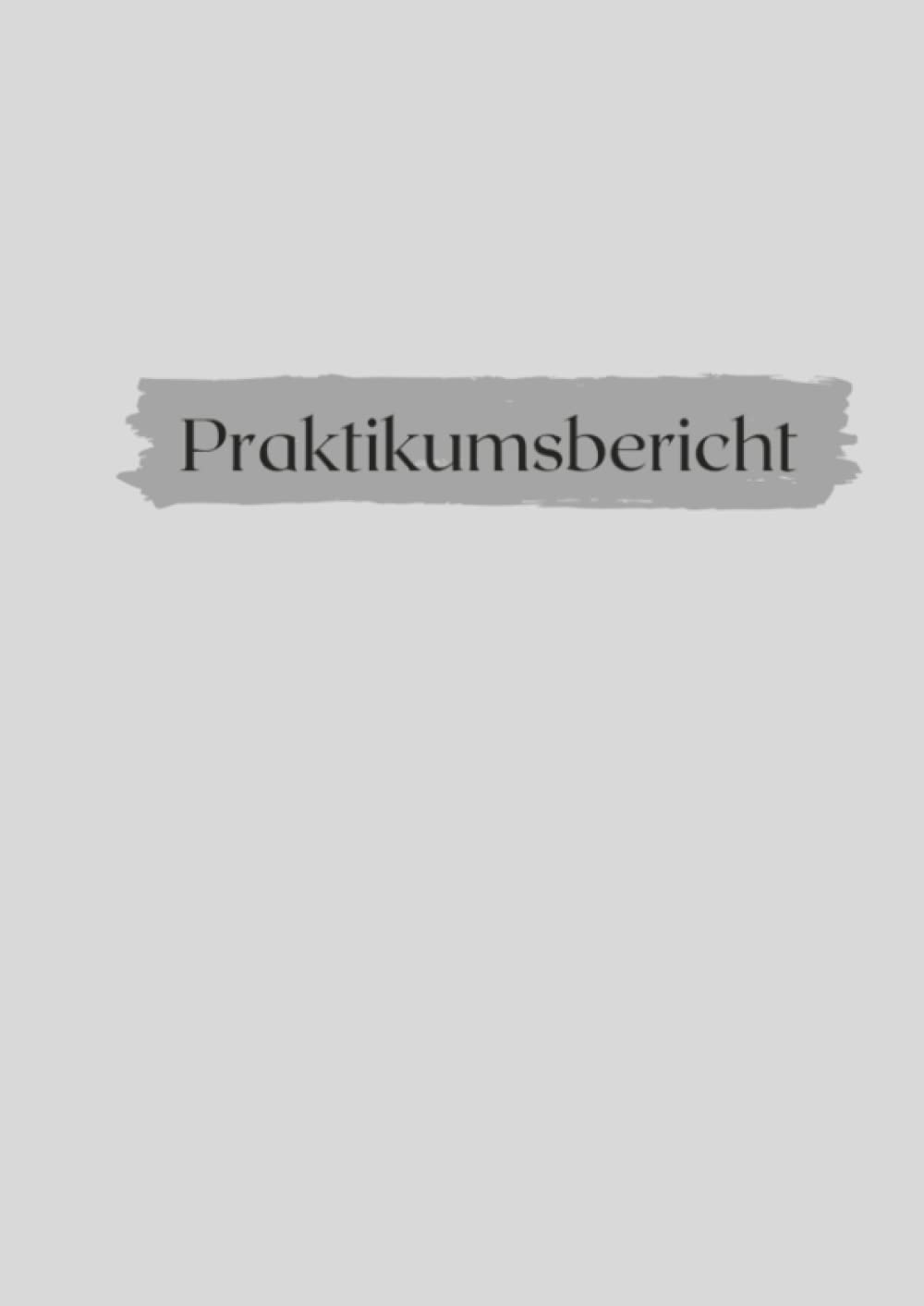 Praktikumsbericht: Notizen für Praktikum - ideal für duales Studium - GRAU - Berichtsheft Education & Training