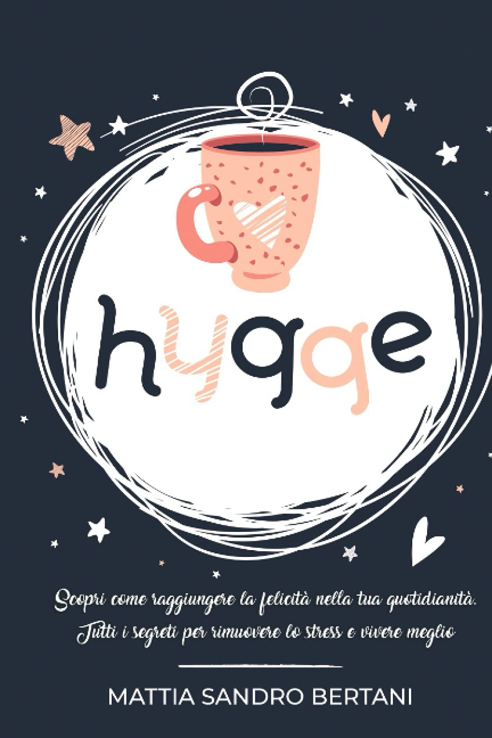 HYGGE: Scopri come Raggiungere La felicità Nella tua Quotidianità. Tutti i segreti per Rimuovere lo Stress e Vivere Meglio. book