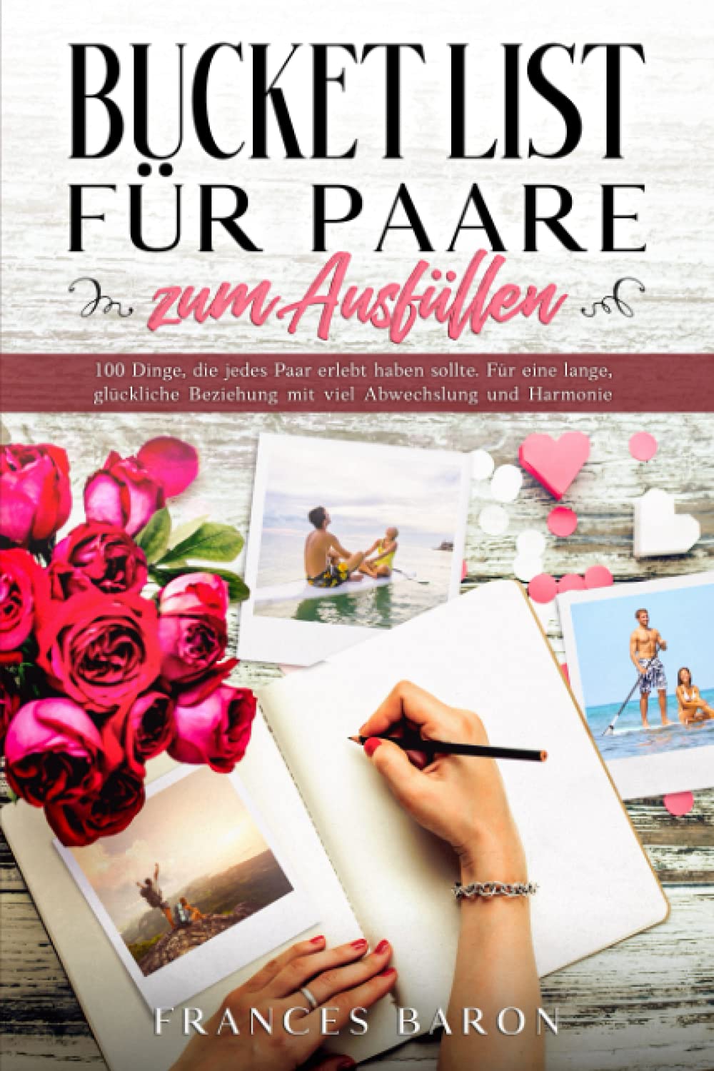 BUCKET LIST FÜR PAARE zum Ausfüllen: 100 Dinge, die jedes Paar erlebt haben sollte. Für eine lange, glückliche Beziehung mit viel Abwechslung und Harmonie Eroticism