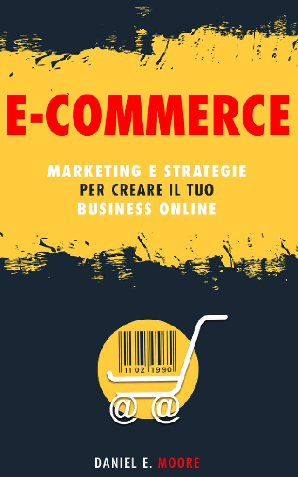 E-COMMERCE: Marketing e Strategie per creare il tuo Business Online. La guida completa per partire da zero e costruire il tuo negozio virtuale di successo book