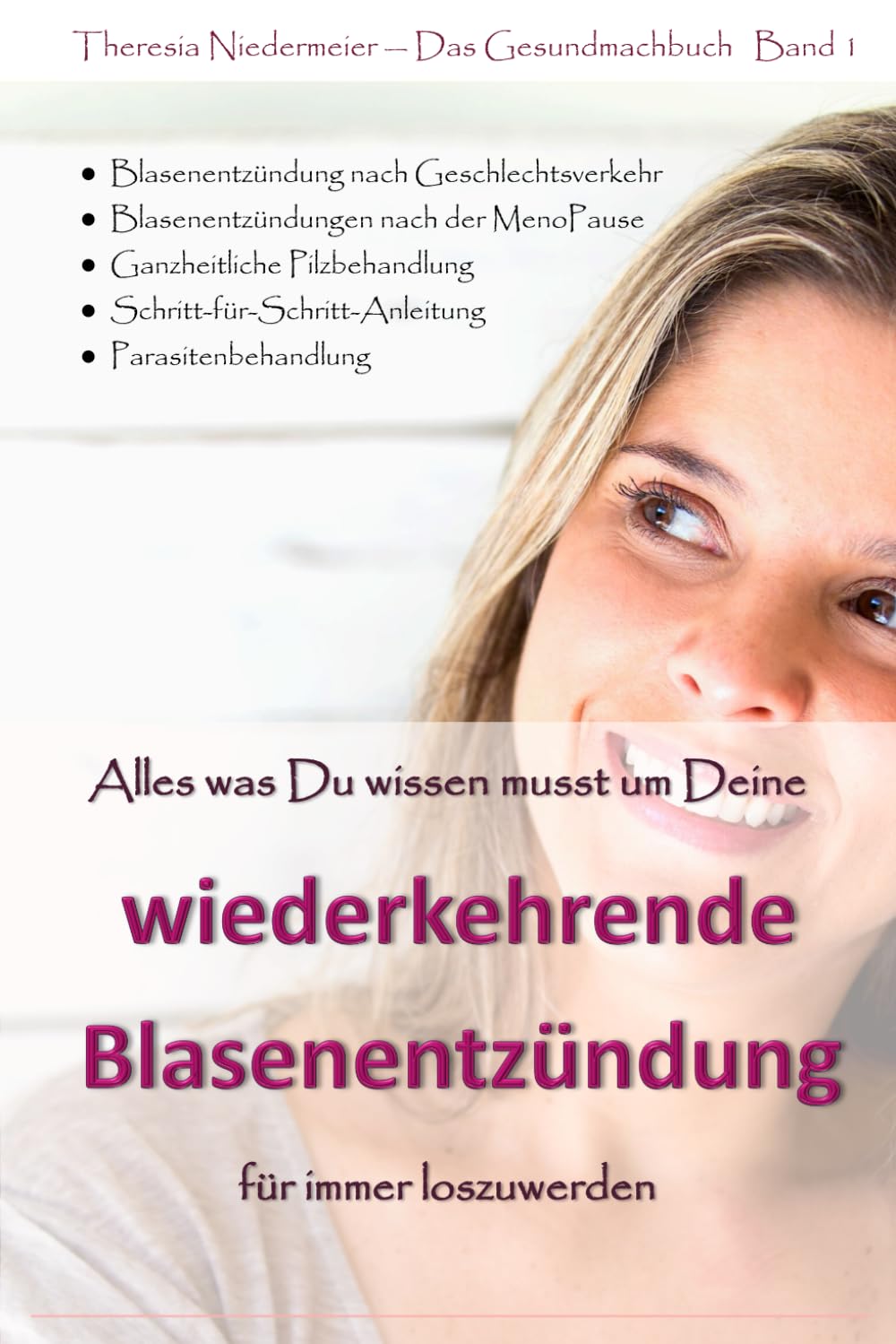 Alles was Du wissen musst um Deine wiederkehrende Blasenentzündung für immer loszuwerden: 3. Auflage, einzigartiger Ratgeber bei Harnwegsinfektionen, ... Honeymoon Zystitis, Parasitenbehandlung etc. Medicine