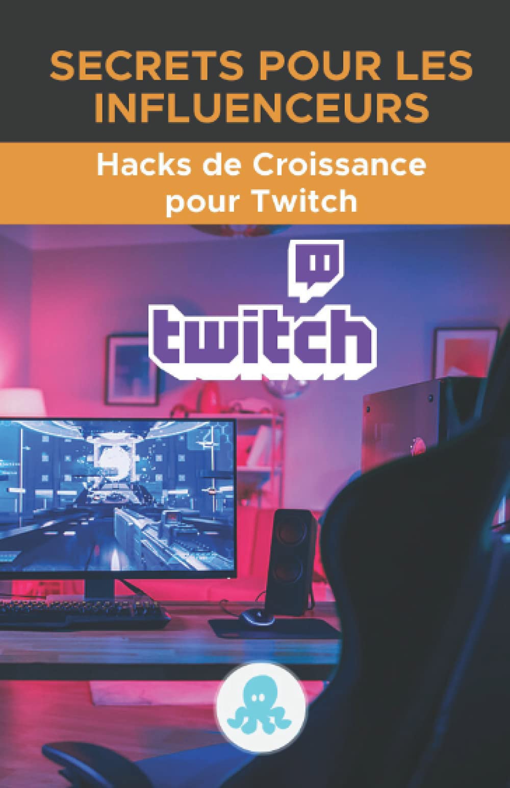 Secrets pour les influenceurs : Hacks de croissance pour Twitch: Trucs, clés et secrets professionnels pour monétiser et gagner des followers sur Twitch book