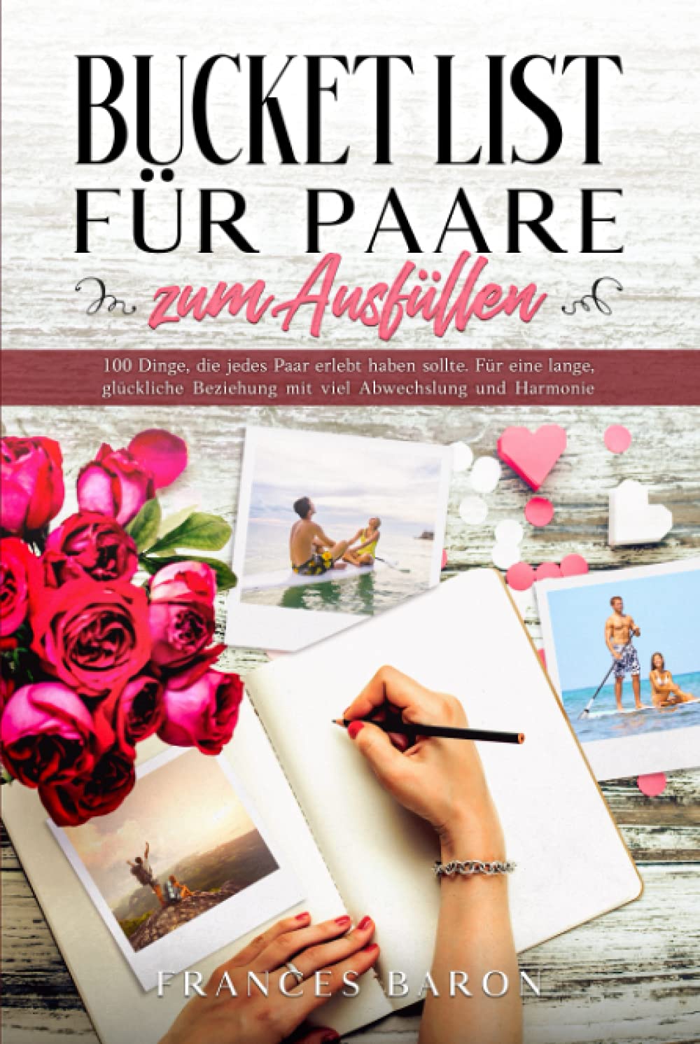 BUCKET LIST FÜR PAARE zum Ausfüllen: 100 Dinge, die jedes Paar erlebt haben sollte. Für eine lange, glückliche Beziehung mit viel Abwechslung und Harmonie Partnership & Love