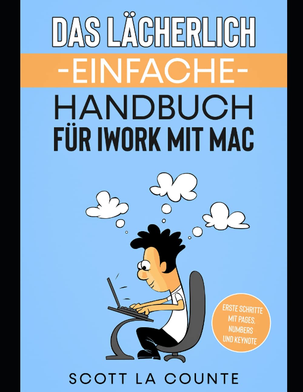 Das Lächerlich Einfache Handbuch für iWork mit Mac: Erste Schritte mit Pages, Numbers und Keynote Computer Science