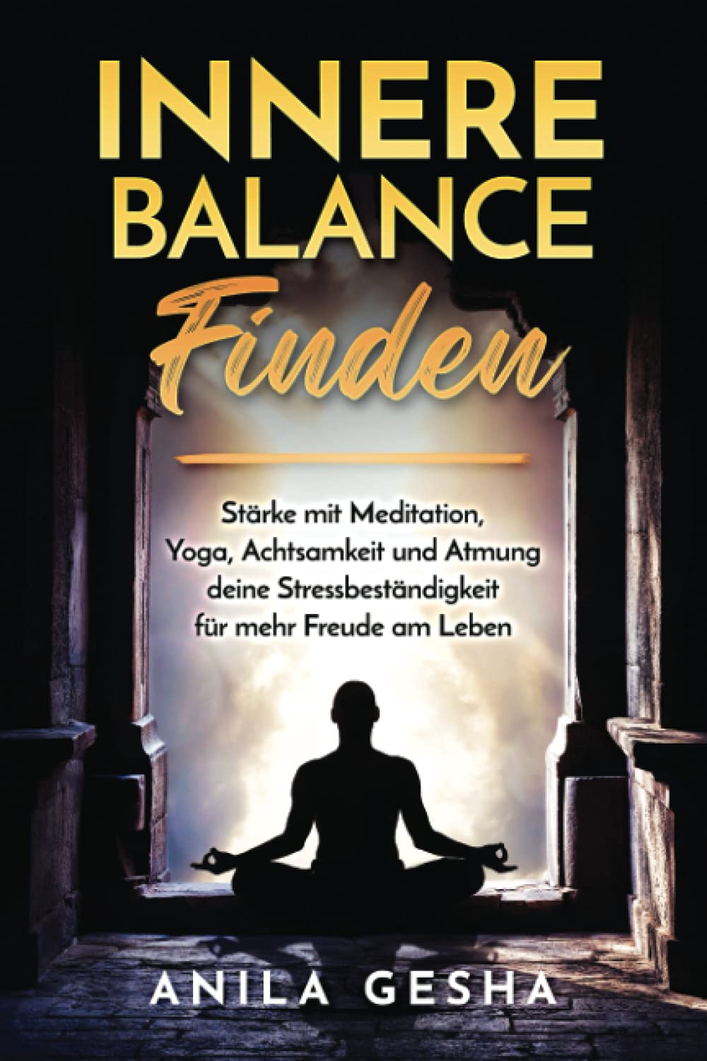 Innere Balance finden: Stärke mit Meditation, Yoga, Achtsamkeit und Atmung deine Stressbeständigkeit für mehr Freude am Leben Lifestyle
