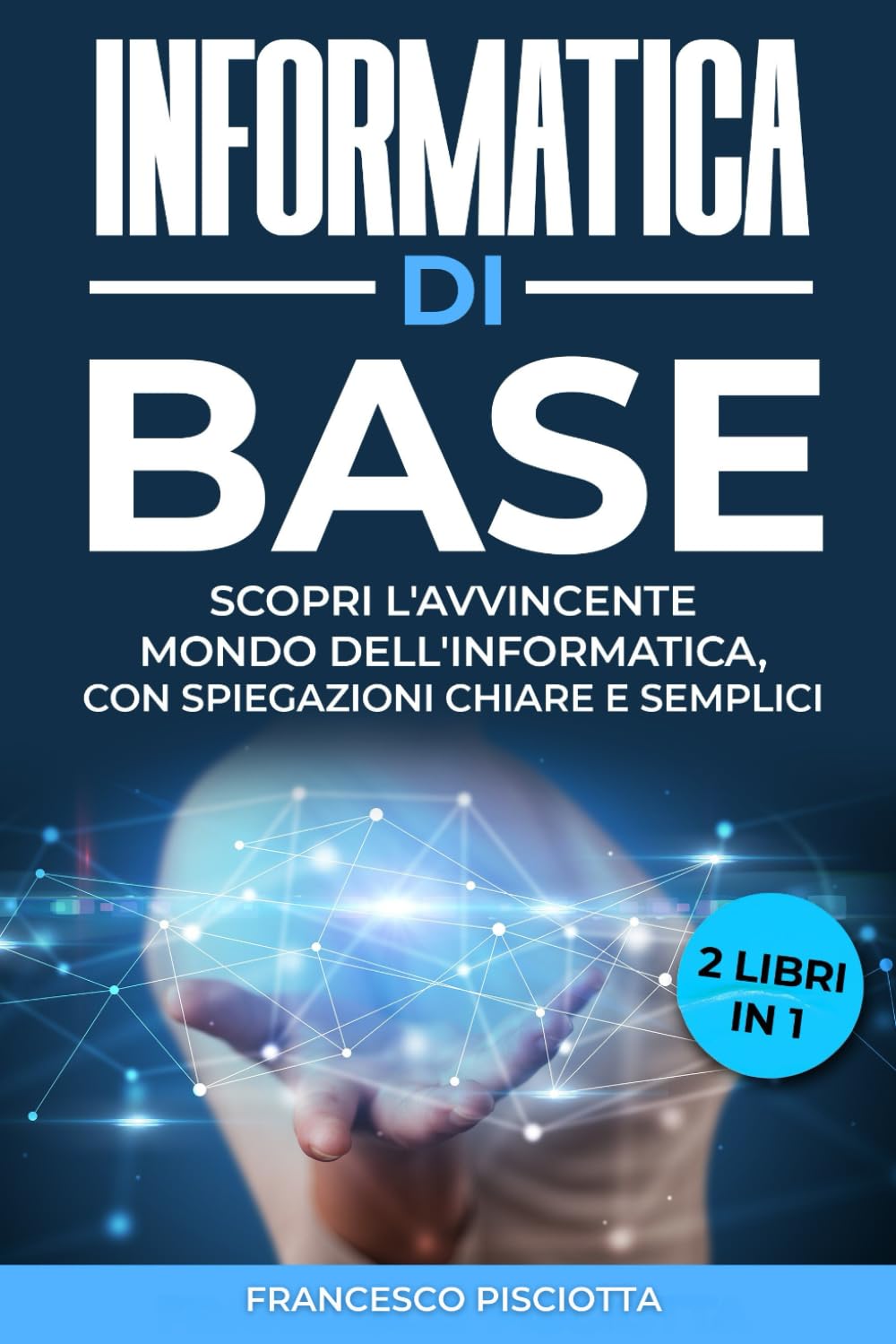 Informatica di base: 2 LIBRI: • INFORMATICA PER PRINCIPIANTI • INFORMATICA PER PRINCIPIANTI • GLI APPROFONDIMENTI Computer Science