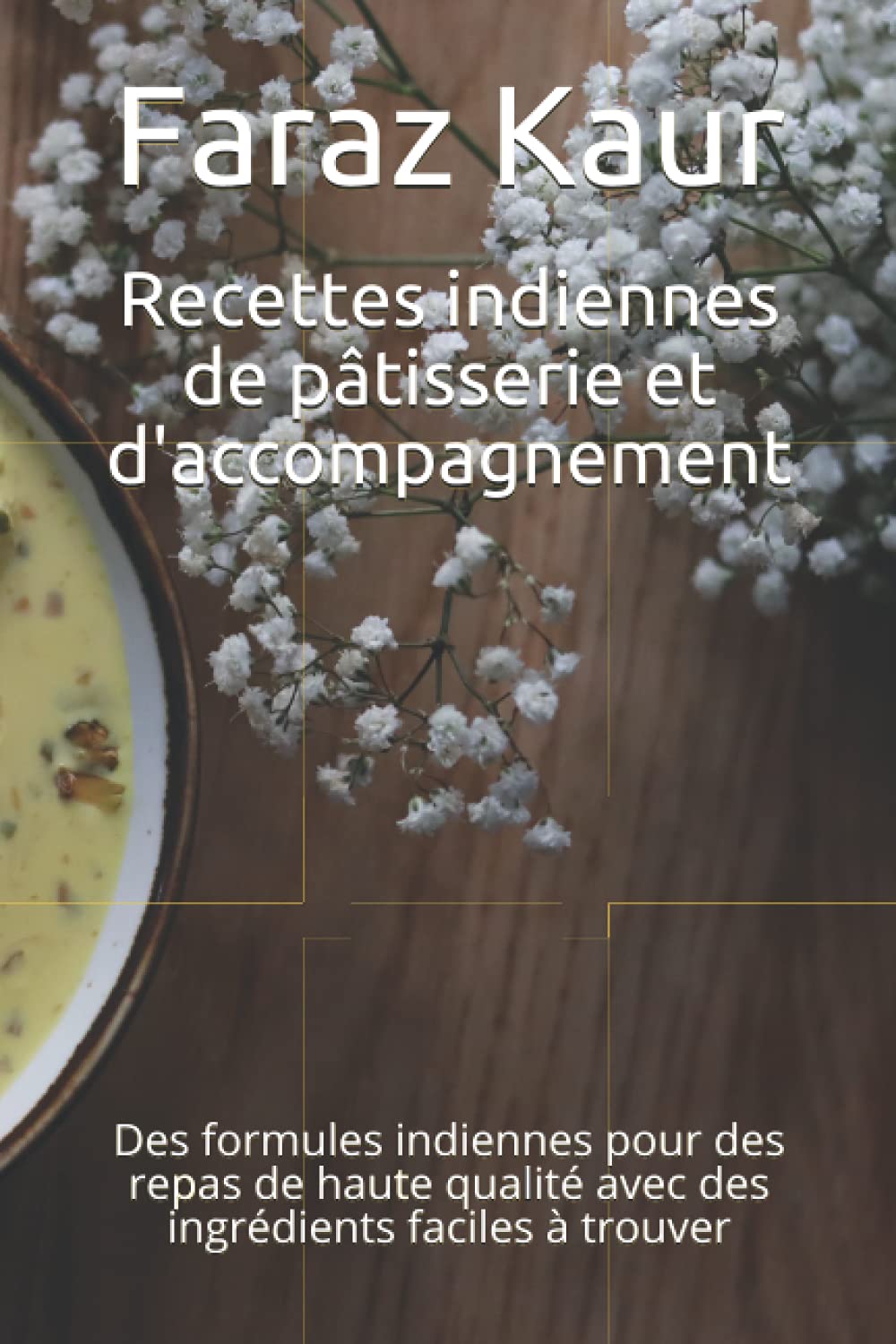 Recettes indiennes de pâtisserie et d'accompagnement: Des formules indiennes pour des repas de haute qualité avec des ingrédients faciles à trouver Cooking & Enjoying