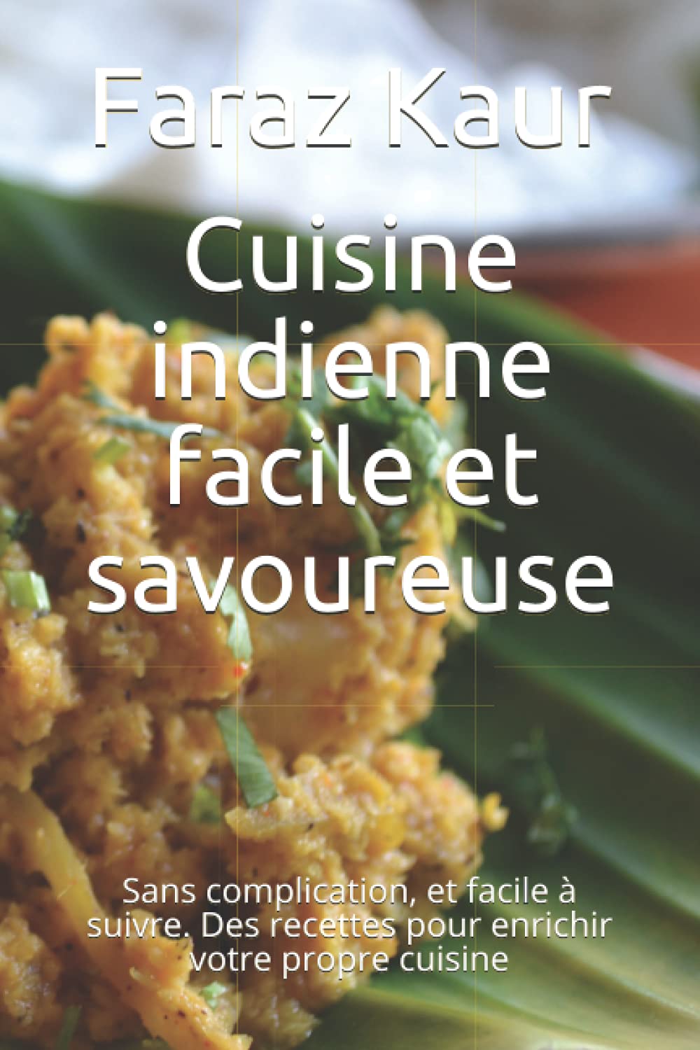 Cuisine indienne facile et savoureuse: Sans complication, et facile à suivre. Des recettes pour enrichir votre propre cuisine book