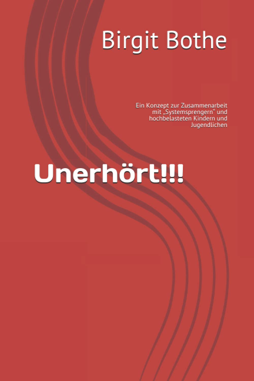 Unerhört!!!: Ein Konzept zur Zusammenarbeit mit „Systemsprengern“ und hochbelasteten Kindern und Jugendlichen Social Sciences