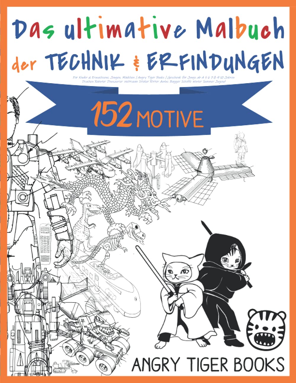 Das ultimative Malbuch der Technik & Erfindungen | für Kinder & Erwachsene, Jungen, Mädchen | Angry Tiger Books | Geschenk für Jungs ab 4 5 6 7 8 9 10 ... Autos Bagger Schiffe Winter Sommer Jugend Books