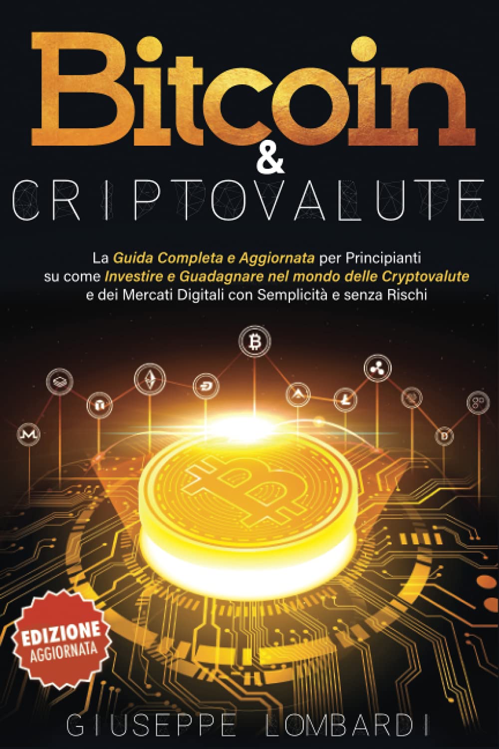 Bitcoin & Criptovalute: La Guida Completa e Aggiornata per Principianti su come Investire e Guadagnare nel mondo delle Cryptovalute e dei Mercati Digitali con Semplicità e senza Rischi Business, Finance & Career