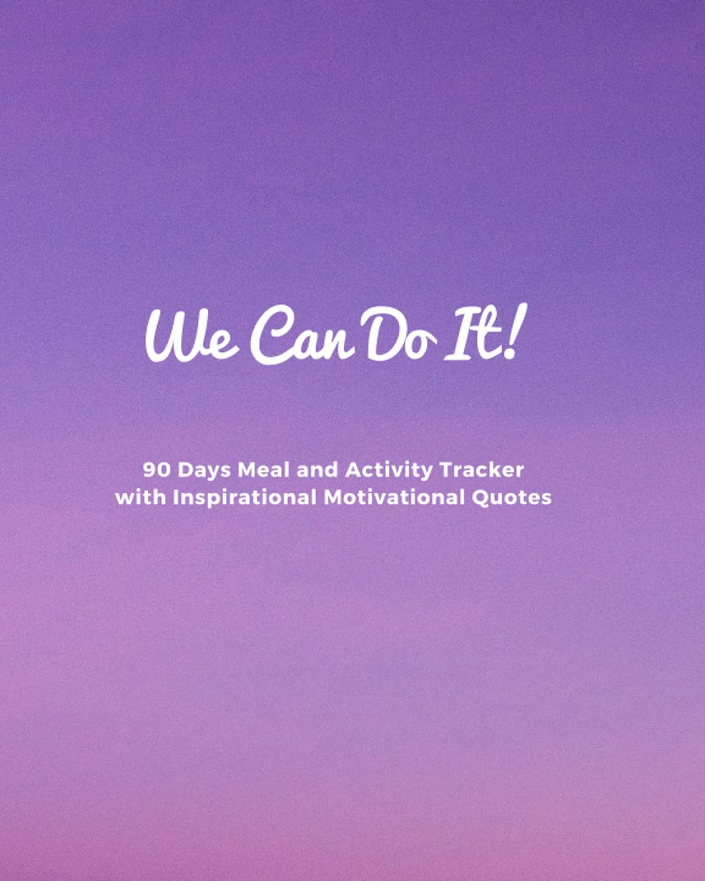 We Can Do It!: 90 Days Meal and Activity Tracker with Inspirational Motivational Quotes Health, Nutrition & Fitness
