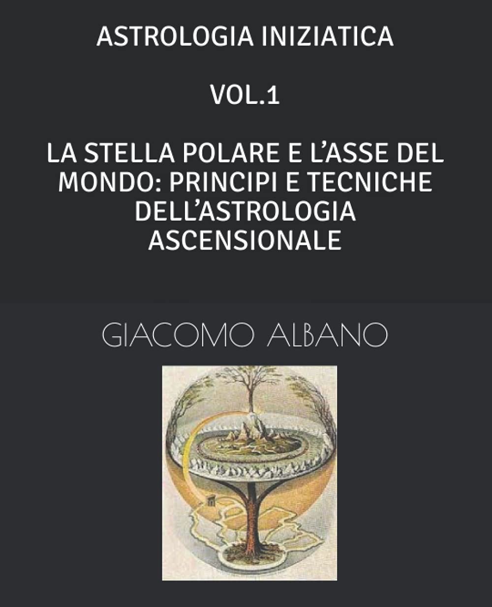 ASTROLOGIA INIZIATICA VOL.1 LA STELLA POLARE E L’ASSE DEL MONDO: PRINCIPI E TECNICHE DELL’ASTROLOGIA ASCENSIONALE Religion & Esotericism