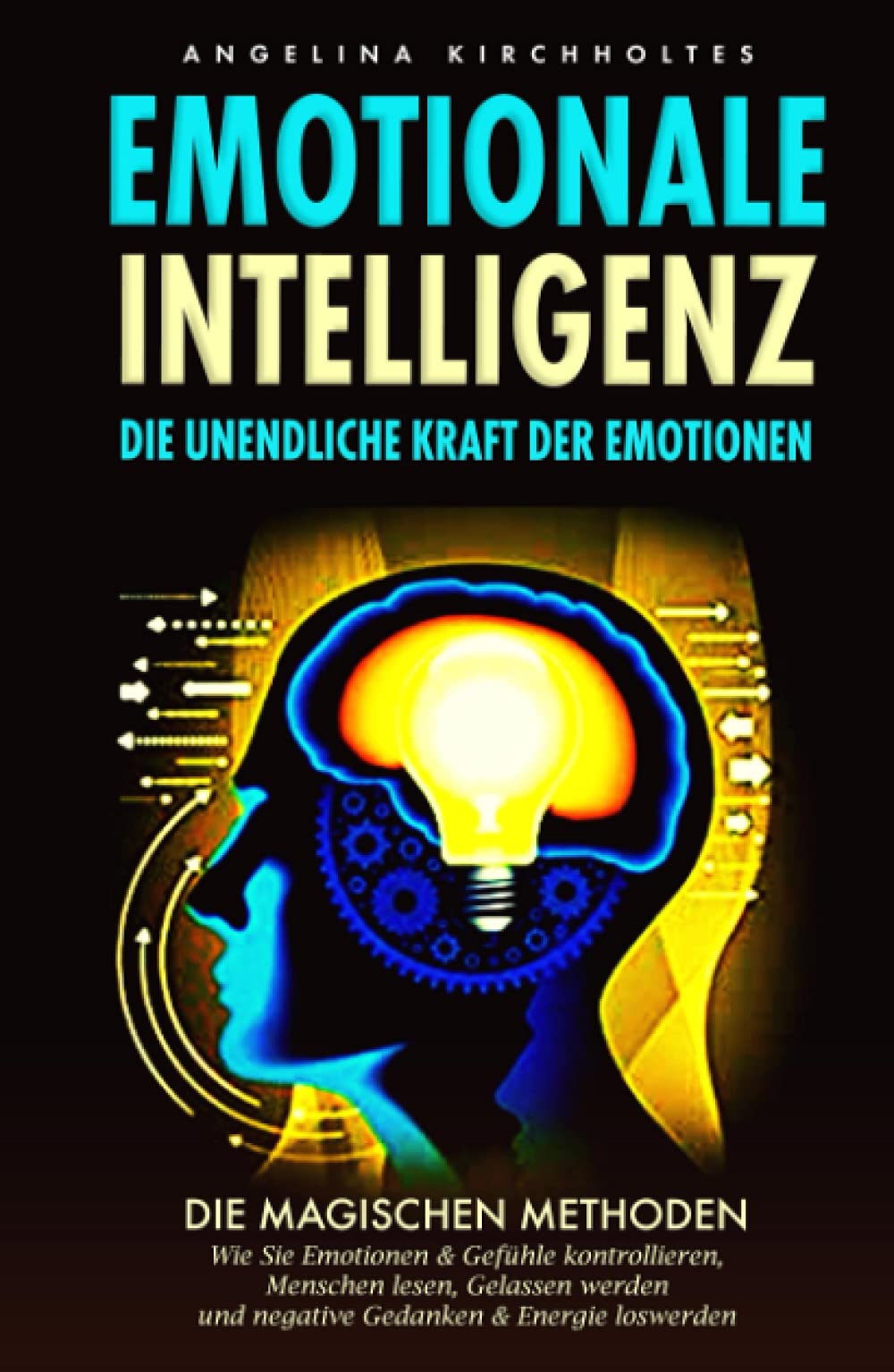 Emotionale Intelligenz: Die unendliche Kraft der Emotionen- Die Magischen Methoden, Wie Sie Emotionen & Gefühle kontrollieren, Menschen lesen, Gelassen werden und negative Gedanken & Energie loswerden Drama