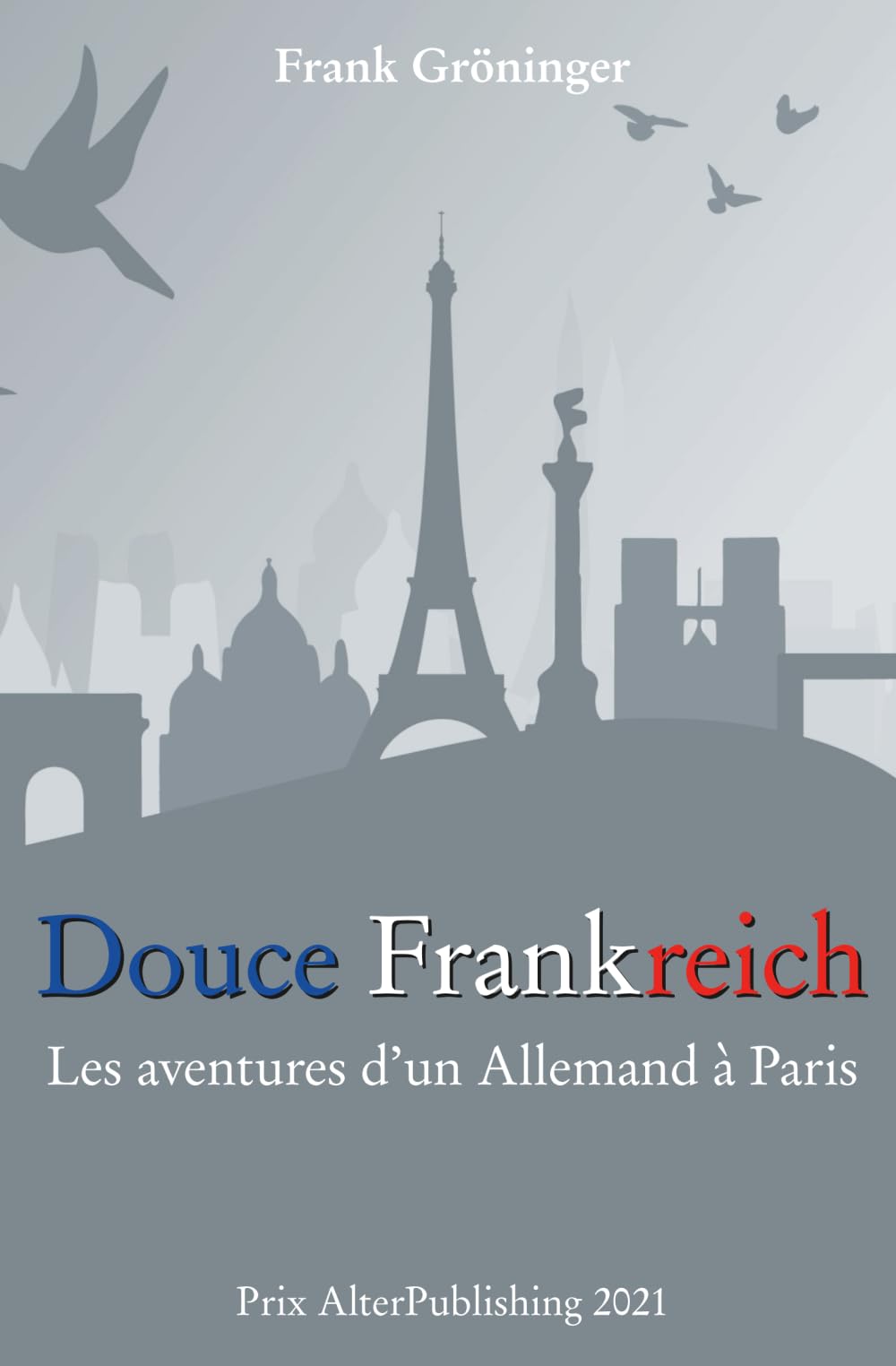 Douce Frankreich: Les aventures d’un Allemand à Paris (Collection Frank Gröninger, Band 1) Memories