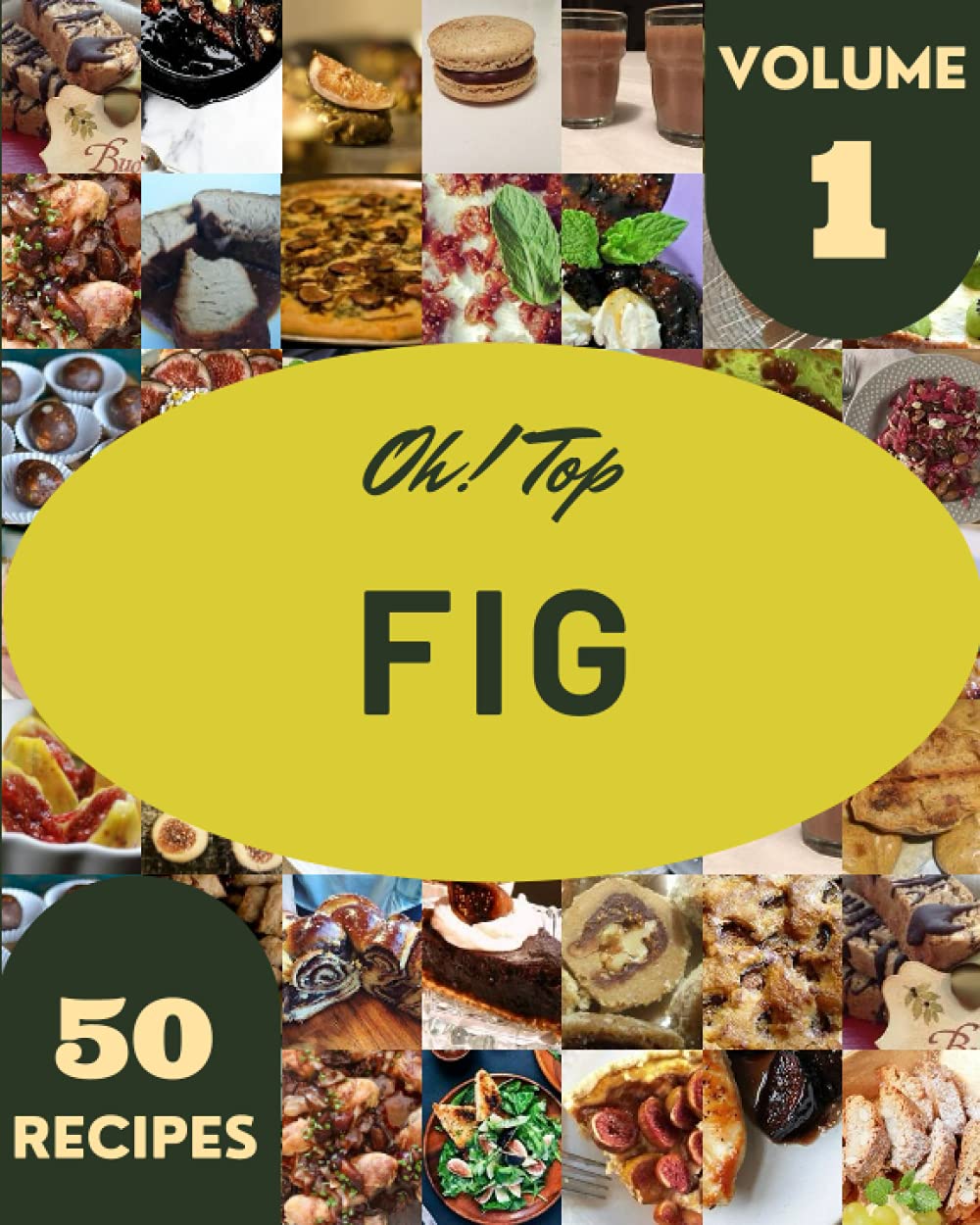 Oh! Top 50 Fig Recipes Volume 1: A Fig Cookbook from the Heart! book