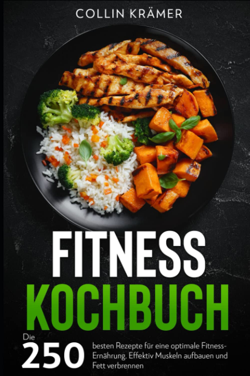 Fitness Kochbuch: Die 250 besten Rezepte für eine optimale Fitness-Ernährung. Effektiv Muskeln aufbauen und Fett verbrennen. Health, Nutrition & Fitness