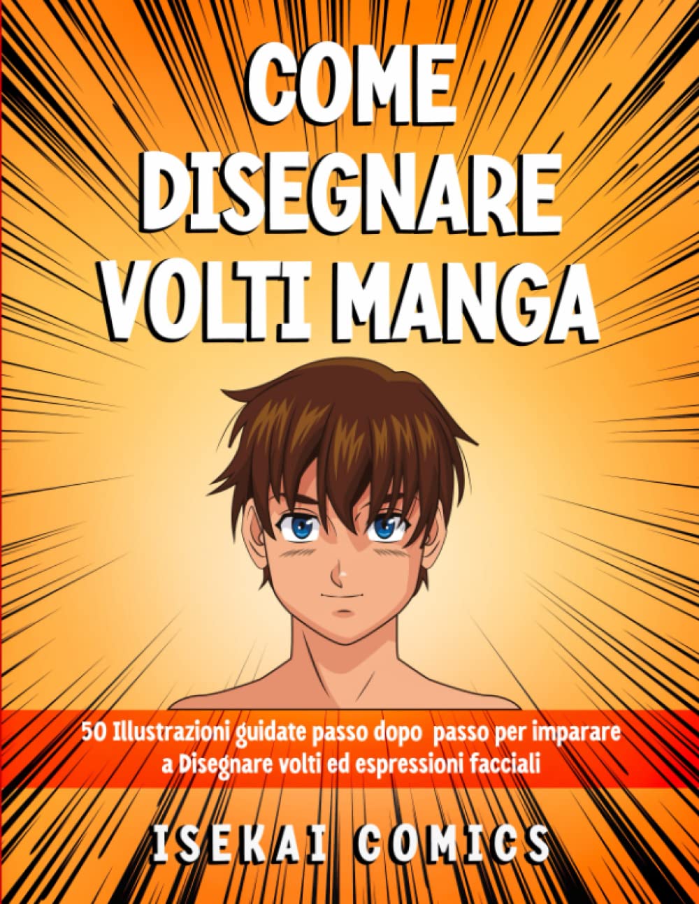 Come Disegnare Volti Manga: 50 Illustrazioni Guidate passo dopo passo per Imparare a Disegnare Volti ed Espressioni facciali book