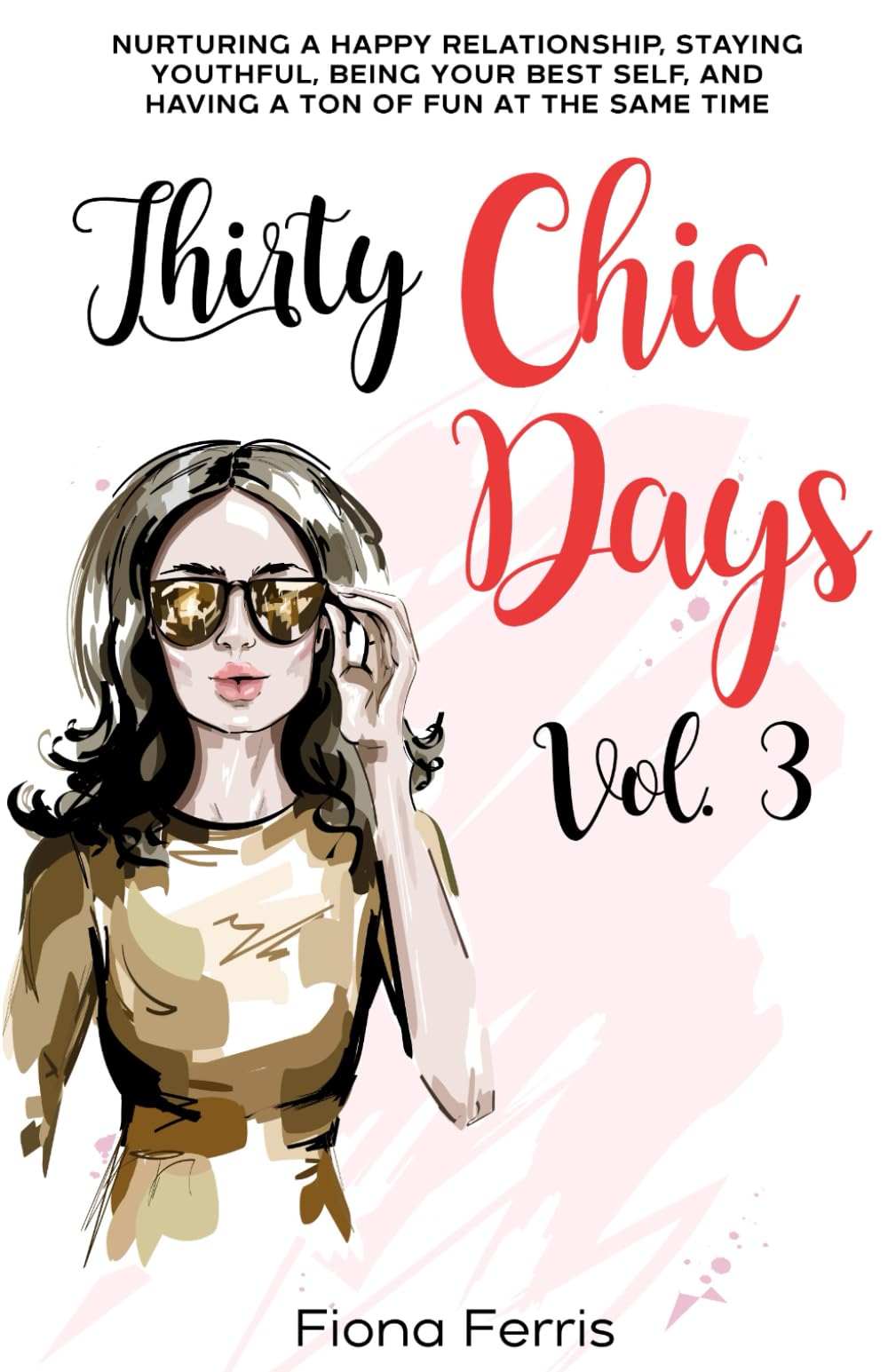 Thirty Chic Days Vol. 3: Nurturing a happy relationship, staying youthful, being your best self, and having a ton of fun at the same time Hobbies & Crafts