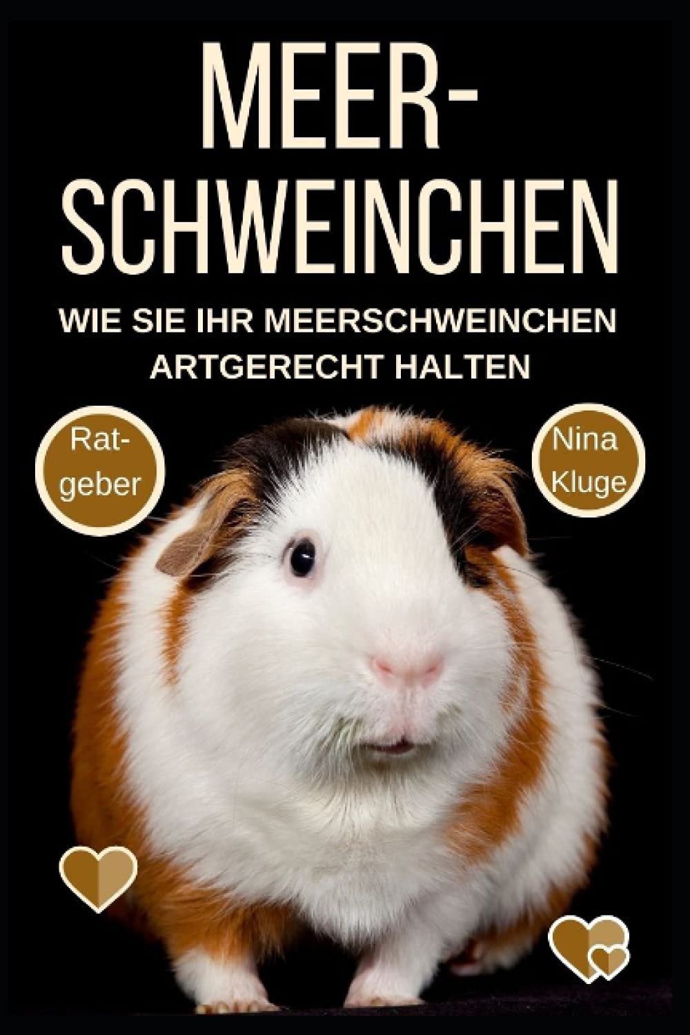 Meerschweinchen: Wie Sie Ihr Meerschweinchen Artgerecht halten. Ernährung - Pflege - Krankheiten - Zähmung - Verhalten - Praxis- und Wohlfühlratgeber. Meerschweinchen für Kinder. Beliebte Rassen. Pets